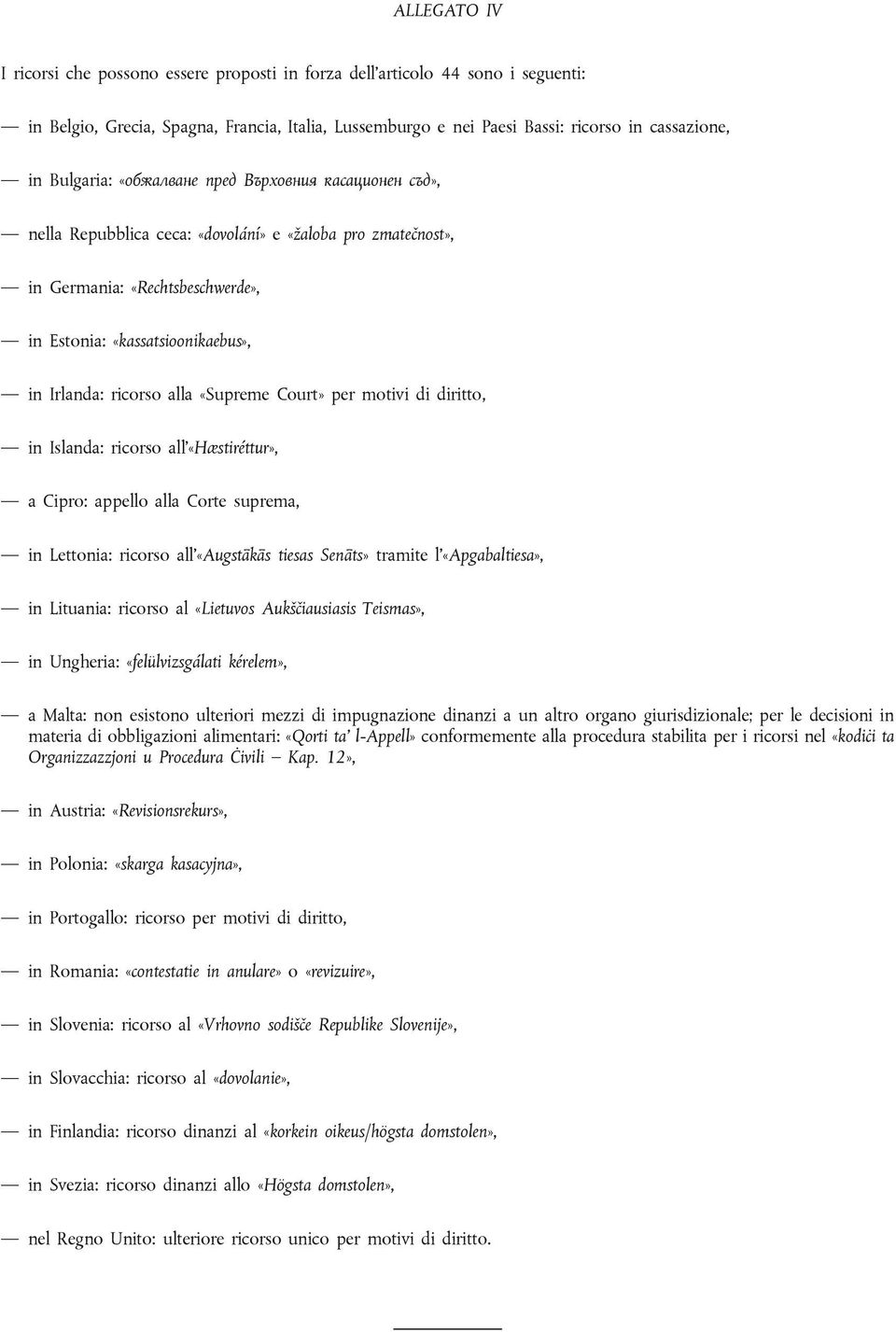 ricorso alla «Supreme Court» per motivi di diritto, in Islanda: ricorso all «Hæstiréttur», a Cipro: appello alla Corte suprema, in Lettonia: ricorso all «Augstākās tiesas Senāts» tramite l