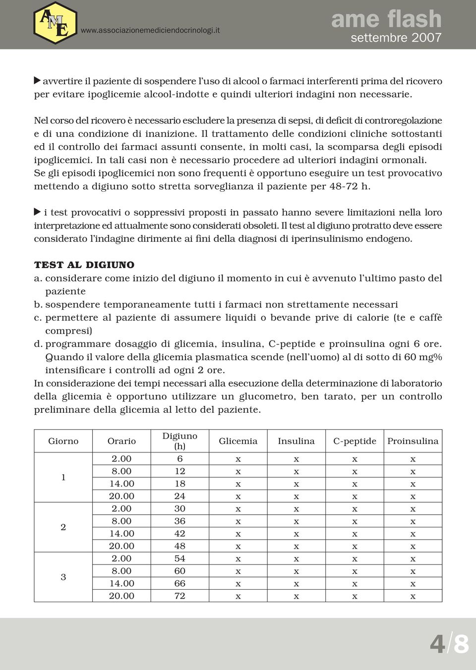 Il trattamento delle condizioni cliniche sottostanti ed il controllo dei farmaci assunti consente, in molti casi, la scomparsa degli episodi ipoglicemici.