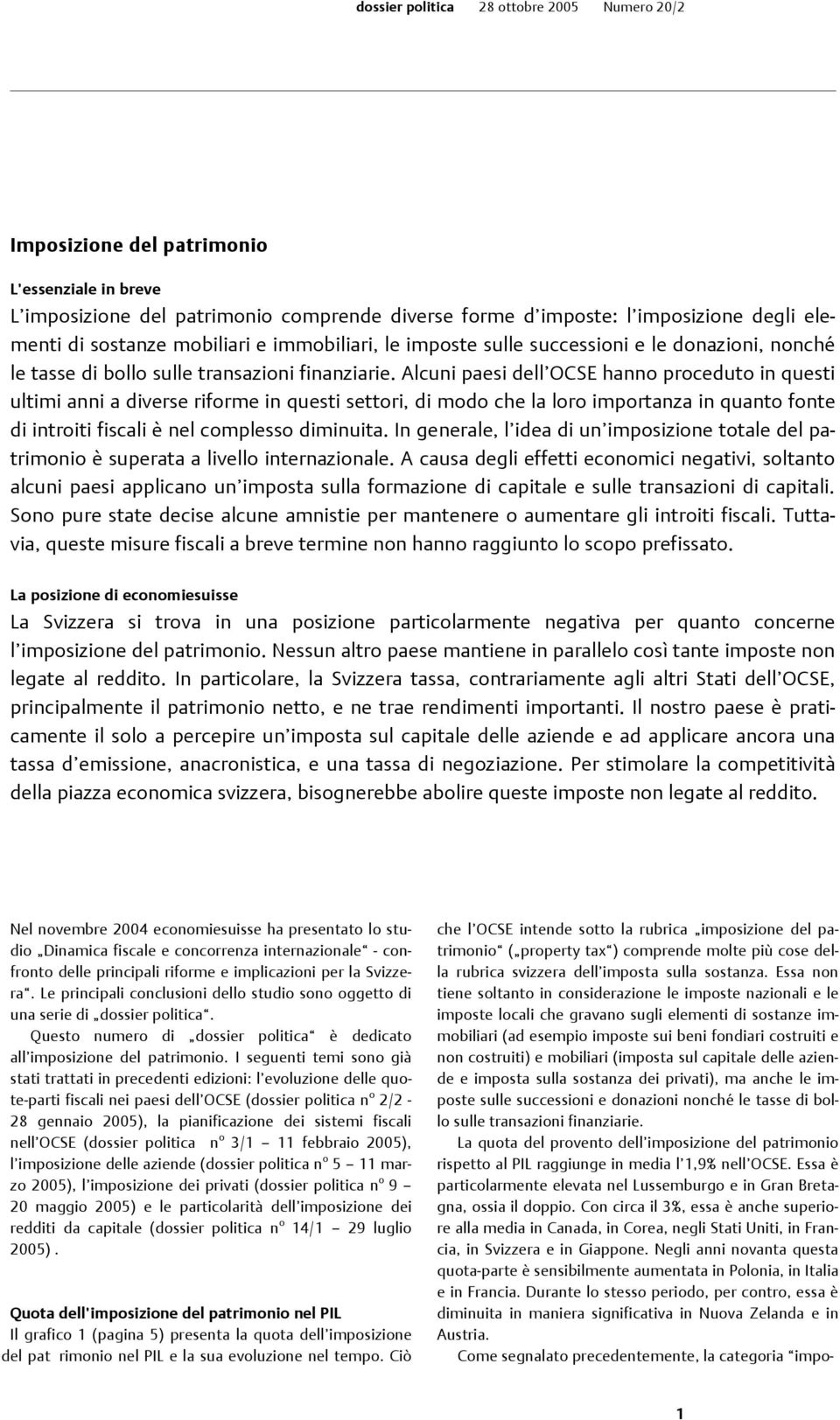 Alcuni paesi dell OCSE hanno proceduto in questi ultimi anni a diverse riforme in questi settori, di modo che la loro importanza in quanto fonte di introiti fiscali è nel complesso diminuita.