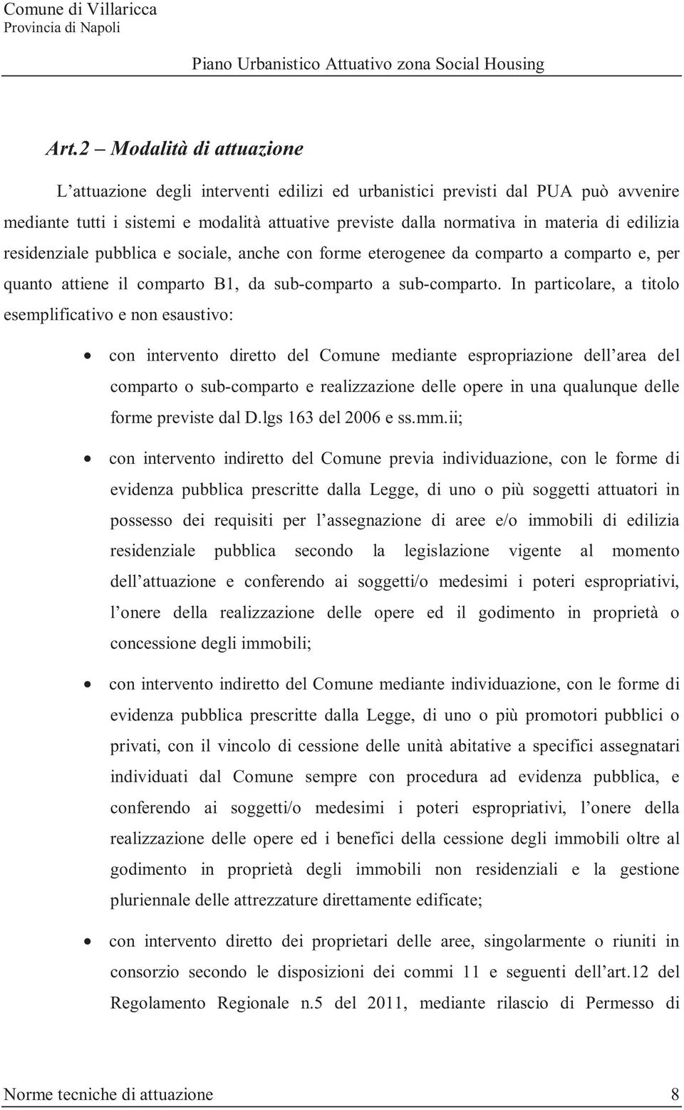 In particolare, a titolo esemplificativo e non esaustivo: con intervento diretto del Comune mediante espropriazione dell area del comparto o sub-comparto e realizzazione delle opere in una qualunque