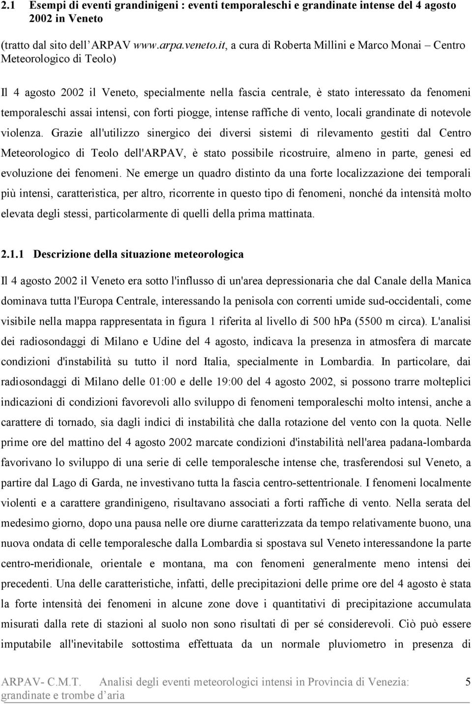 con forti piogge, intense raffiche di vento, locali grandinate di notevole violenza.