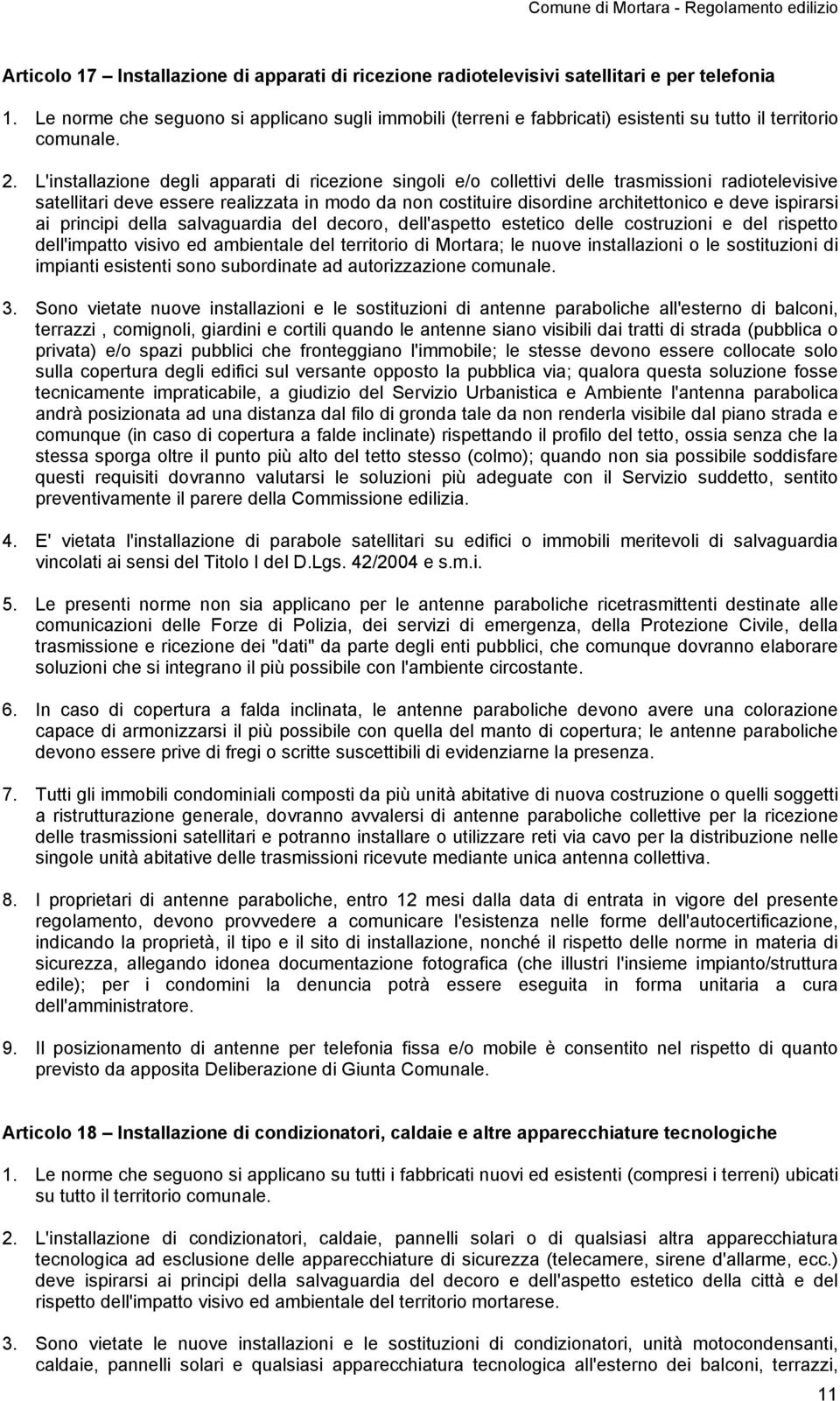 L'installazione degli apparati di ricezione singoli e/o collettivi delle trasmissioni radiotelevisive satellitari deve essere realizzata in modo da non costituire disordine architettonico e deve