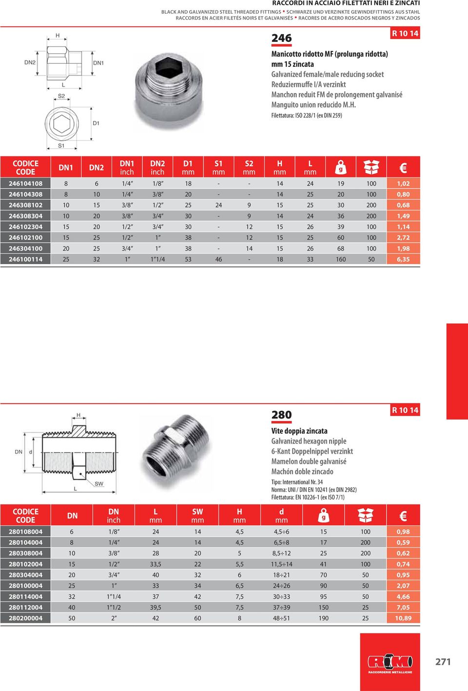 H. Filettatura: IO 228/1 (ex DIN 259) R 10 14 1 2 1 2 D1 1 2 H 246104108 8 6 1/4 1/8 18 - - 14 24 19 100 1,02 246104308 8 10 1/4 3/8 20 - - 14 25 20 100 0,80 246308102 10 15 3/8 1/2 25 24 9 15 25 30