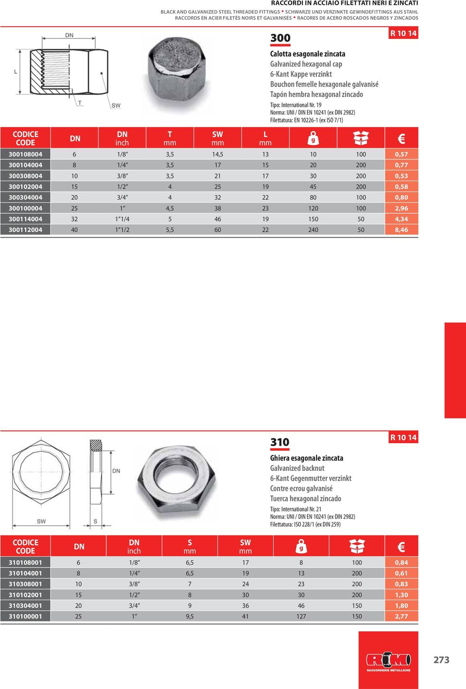 19 Norma: UNI / DIN EN 10241 (ex DIN 2982) Filettatura: EN 10226-1 (ex IO 7/1) R 10 14 300108004 6 1/8 3,5 14,5 13 10 100 0,57 300104004 8 1/4 3,5 17 15 20 200 0,77 300308004 10 3/8 3,5 21 17 30 200