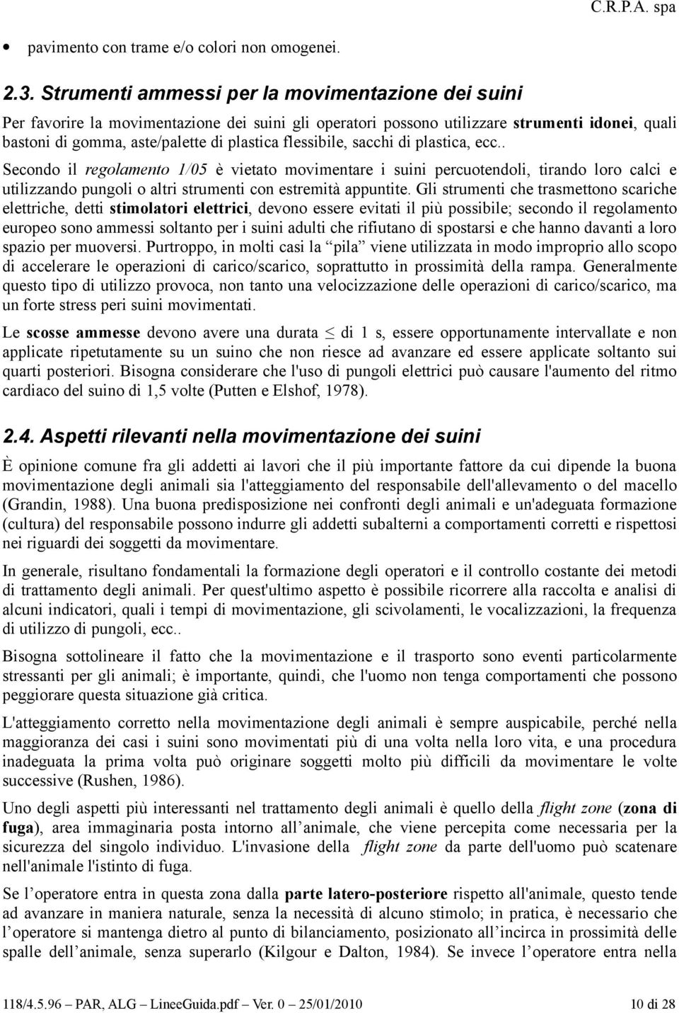 flessibile, sacchi di plastica, ecc.. Secondo il regolamento 1/05 è vietato movimentare i suini percuotendoli, tirando loro calci e utilizzando pungoli o altri strumenti con estremità appuntite.