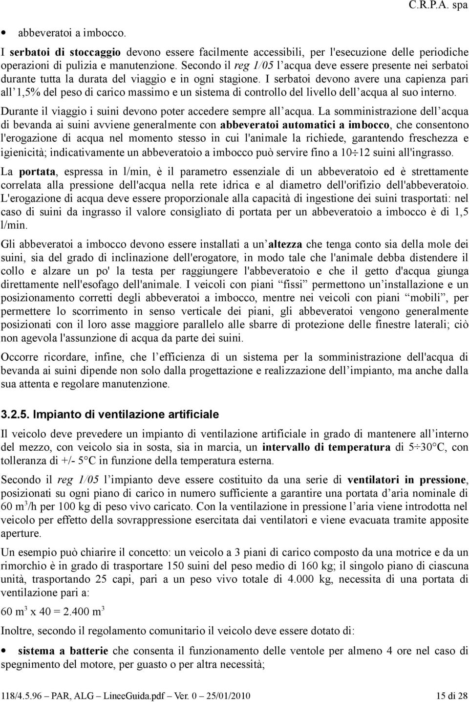 I serbatoi devono avere una capienza pari all 1,5% del peso di carico massimo e un sistema di controllo del livello dell acqua al suo interno.