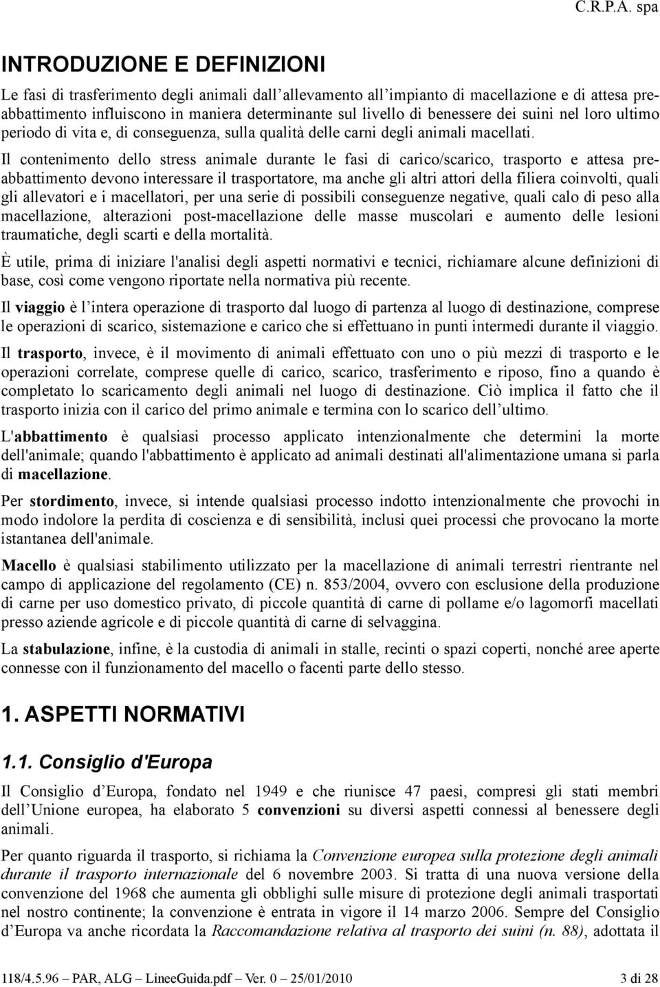 Il contenimento dello stress animale durante le fasi di carico/scarico, trasporto e attesa preabbattimento devono interessare il trasportatore, ma anche gli altri attori della filiera coinvolti,