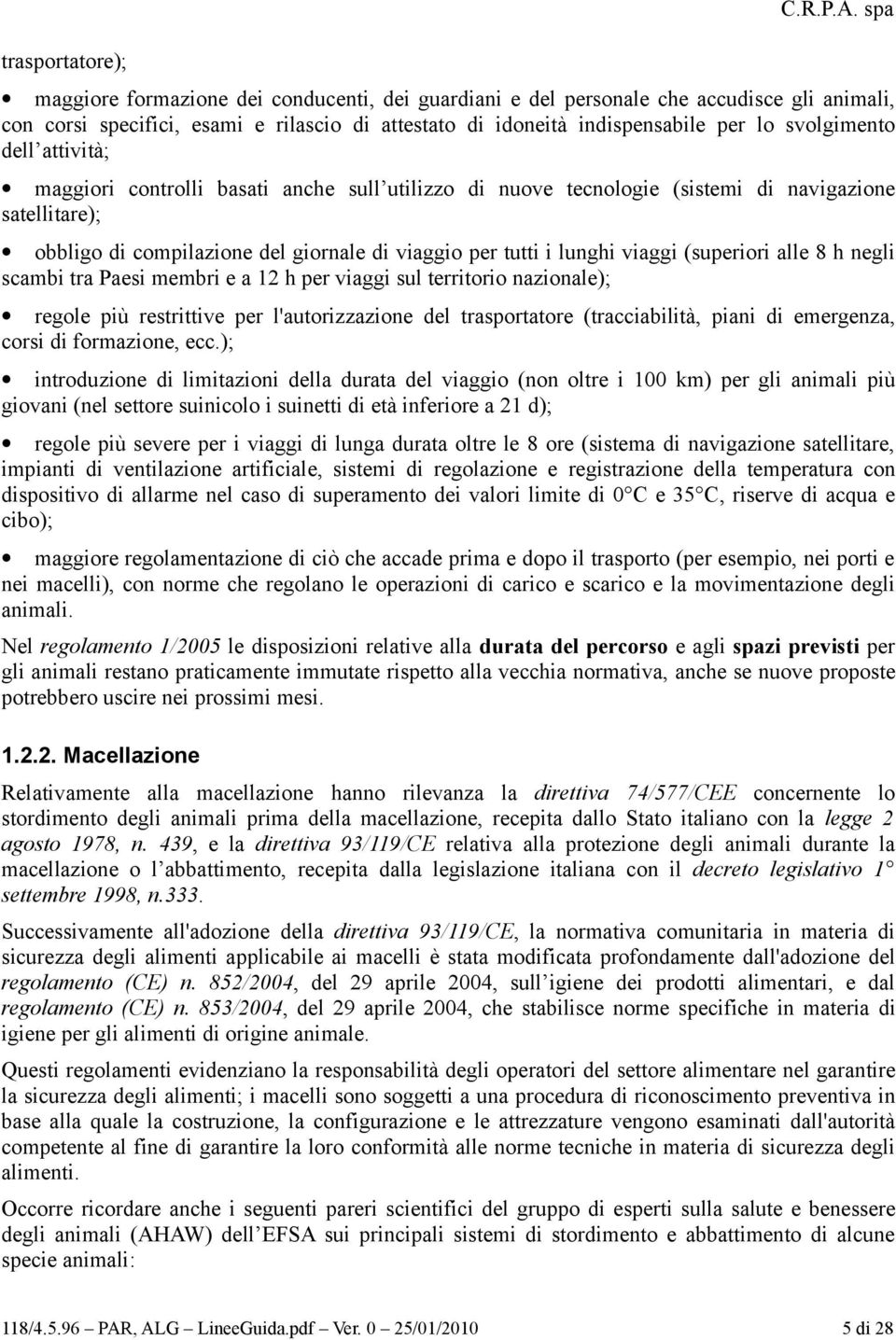 attività; maggiori controlli basati anche sull utilizzo di nuove tecnologie (sistemi di navigazione satellitare); obbligo di compilazione del giornale di viaggio per tutti i lunghi viaggi (superiori