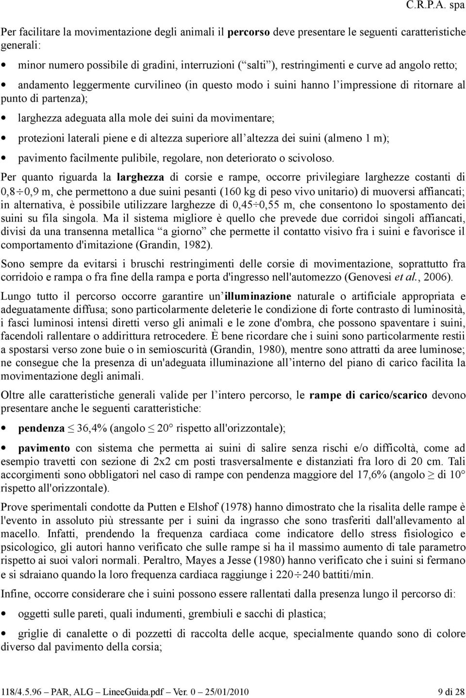 laterali piene e di altezza superiore all altezza dei suini (almeno 1 m); pavimento facilmente pulibile, regolare, non deteriorato o scivoloso.