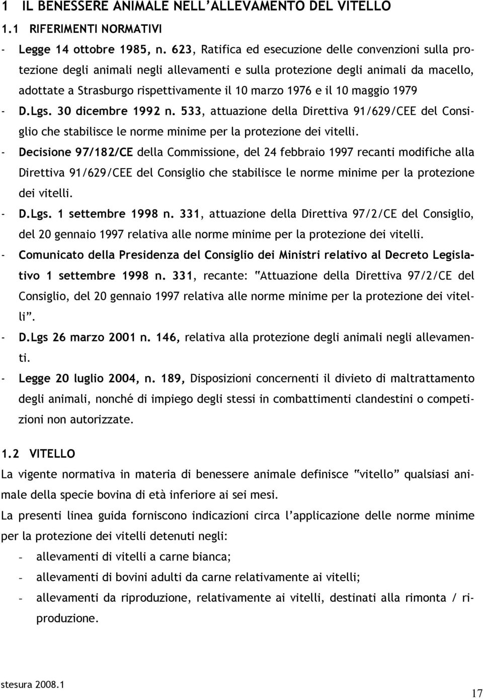 10 maggio 1979 - D.Lgs. 30 dicembre 1992 n. 533, attuazione della Direttiva 91/629/CEE del Consiglio che stabilisce le norme minime per la protezione dei vitelli.