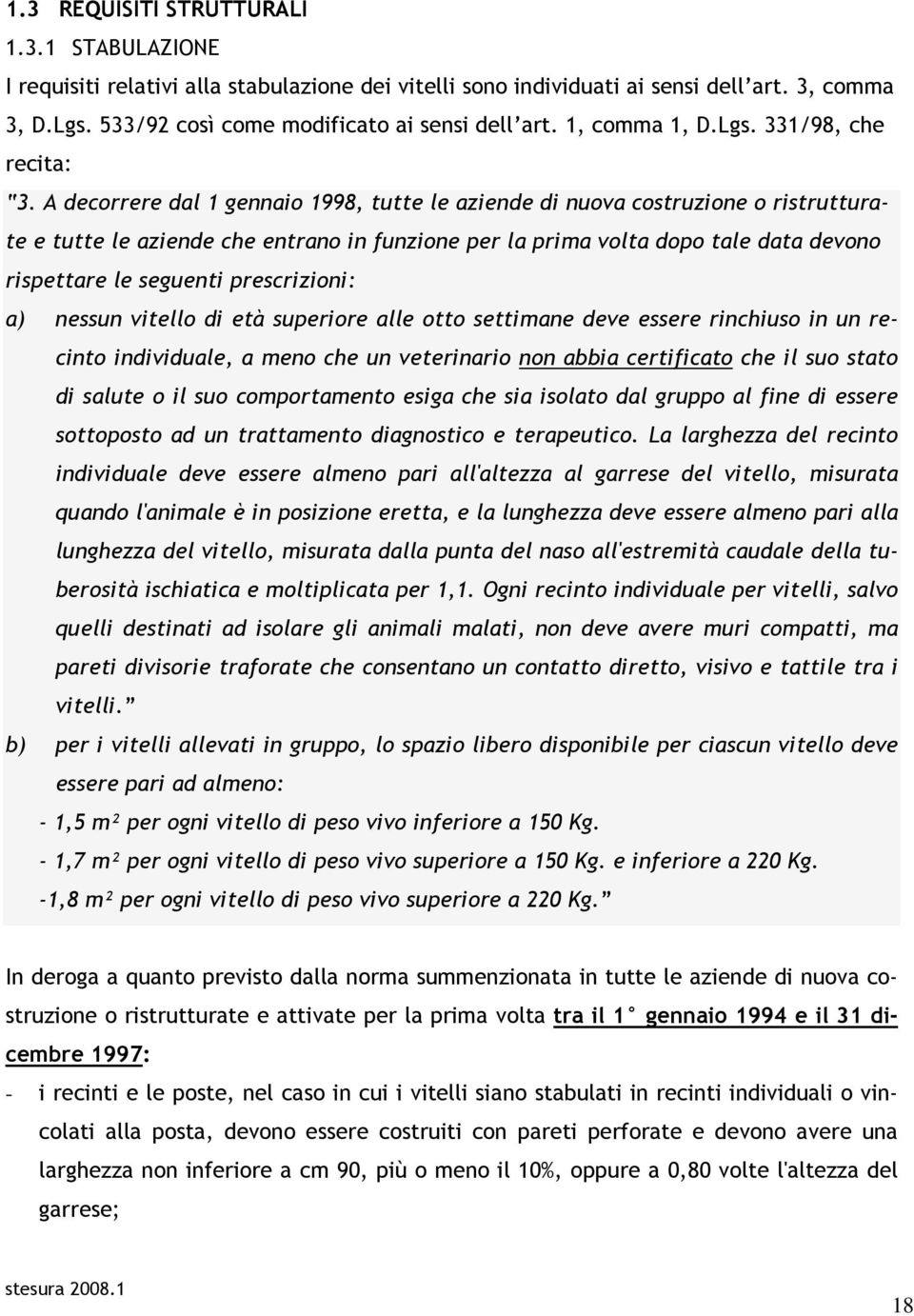 A decorrere dal 1 gennaio 1998, tutte le aziende di nuova costruzione o ristrutturate e tutte le aziende che entrano in funzione per la prima volta dopo tale data devono rispettare le seguenti