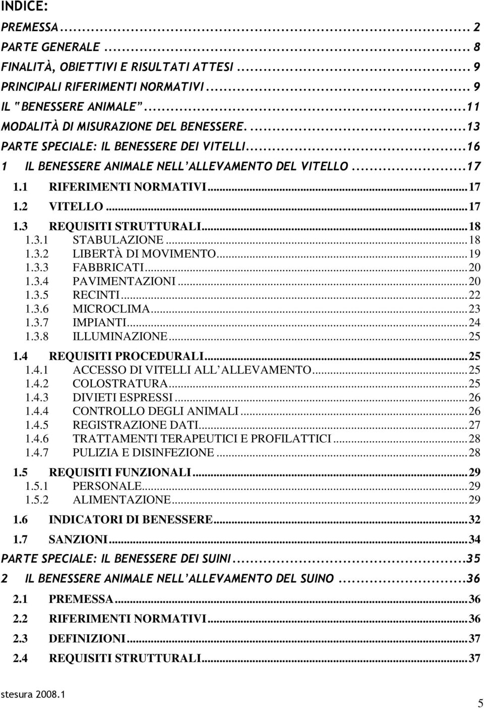 ..18 1.3.2 LIBERTÀ DI MOVIMENTO...19 1.3.3 FABBRICATI...20 1.3.4 PAVIMENTAZIONI...20 1.3.5 RECINTI...22 1.3.6 MICROCLIMA...23 1.3.7 IMPIANTI...24 1.3.8 ILLUMINAZIONE...25 1.4 REQUISITI PROCEDURALI.