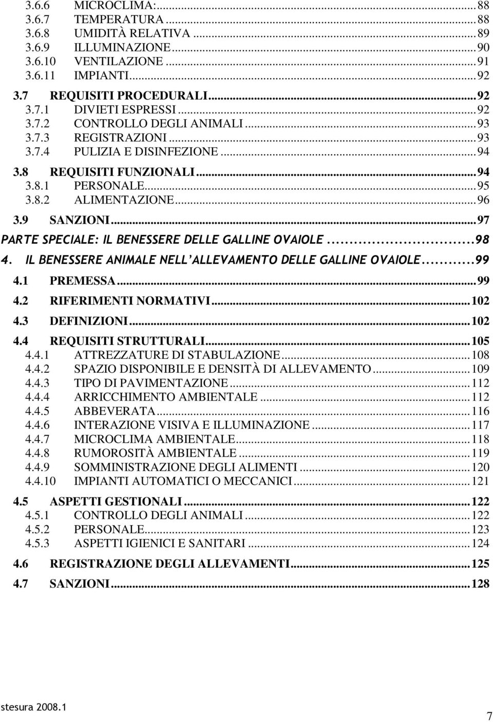 ..97 PARTE SPECIALE: IL BENESSERE DELLE GALLINE OVAIOLE...98 4. IL BENESSERE ANIMALE NELL ALLEVAMENTO DELLE GALLINE OVAIOLE...99 4.1 PREMESSA...99 4.2 RIFERIMENTI NORMATIVI...102 4.3 DEFINIZIONI.