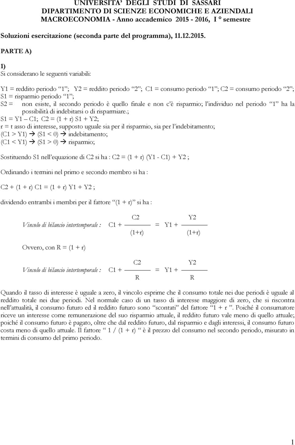 quello finale e non c è risparmio; l individuo nel periodo 1 ha la possibilità di indebitarsi o di risparmiare; S1 = Y1 C1; = (1 + r) S1 + ; r = t asso di interesse, supposto uguale sia per il