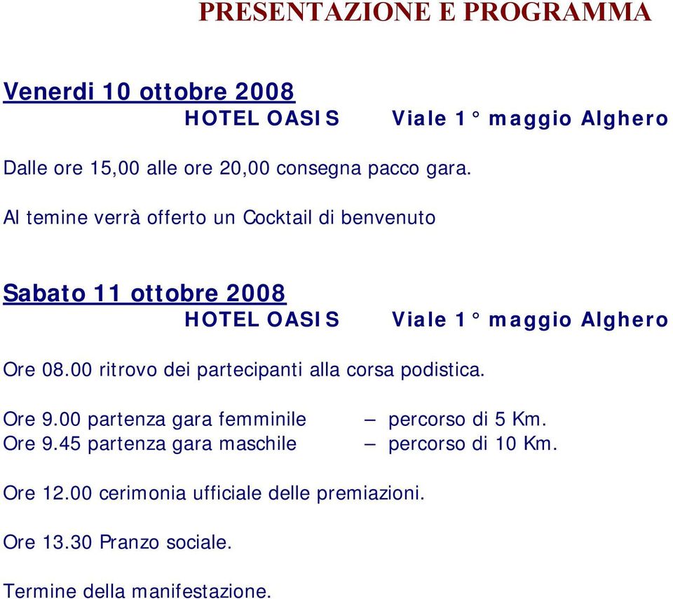 00 ritrovo dei partecipanti alla corsa podistica. Ore 9.00 partenza gara femminile Ore 9.