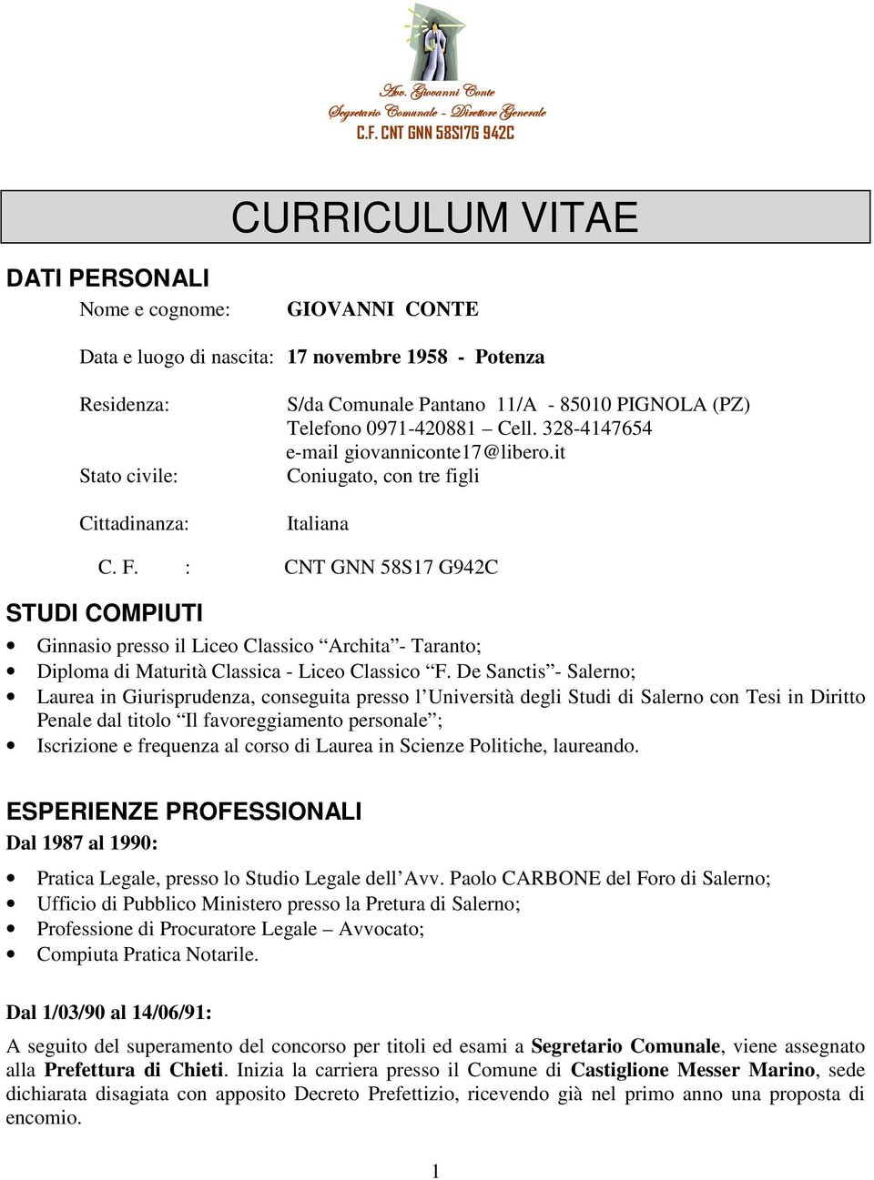 11/A - 85010 PIGNOLA (PZ) Telefono 0971-420881 Cell. 328-4147654 e-mail giovanniconte17@libero.it Coniugato, con tre figli Italiana C. F.