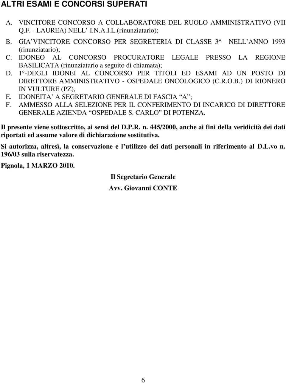 1 -DEGLI IDONEI AL CONCORSO PER TITOLI ED ESAMI AD UN POSTO DI DIRETTORE AMMINISTRATIVO - OSPEDALE ONCOLOGICO (C.R.O.B.) DI RIONERO IN VULTURE (PZ), E. IDONEITA A SEGRETARIO GENERALE DI FASCIA A ; F.