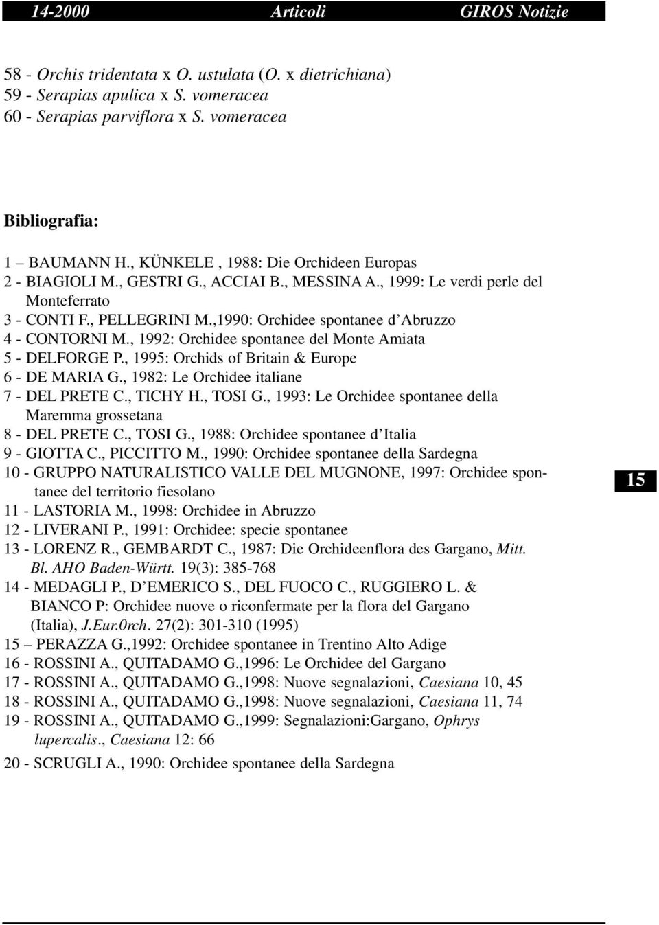 ,1990: Orchidee spontanee d Abruzzo 4 - CONTORNI M., 1992: Orchidee spontanee del Monte Amiata 5 - DELFORGE P., 1995: Orchids of Britain & Europe 6 - DE MARIA G.