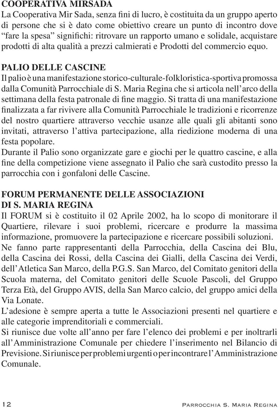 PALIO DELLE CASCINE Il palio è una manifestazione storico-culturale-folkloristica-sportiva promossa dalla Comunità Parrocchiale di S.