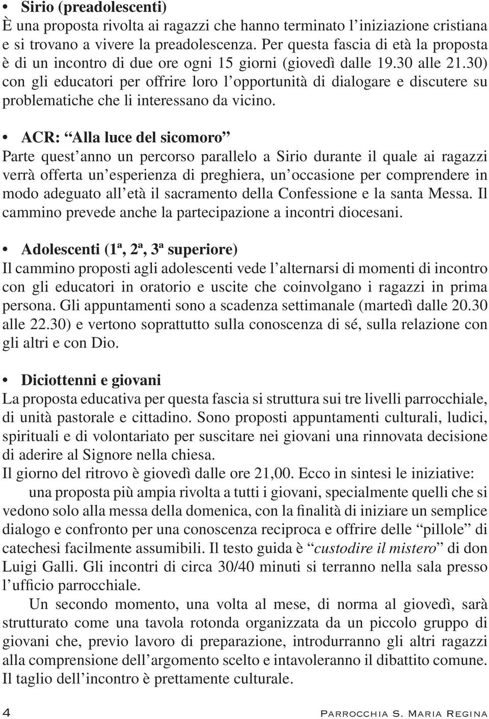 30) con gli educatori per offrire loro l opportunità di dialogare e discutere su problematiche che li interessano da vicino.