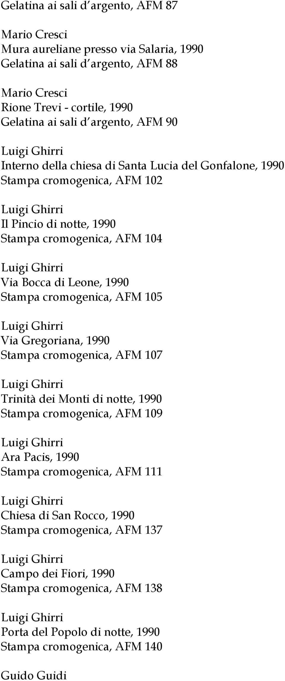 Stampa cromogenica, AFM 105 Via Gregoriana, 1990 Stampa cromogenica, AFM 107 Trinità dei Monti di notte, 1990 Stampa cromogenica, AFM 109 Ara Pacis, 1990 Stampa