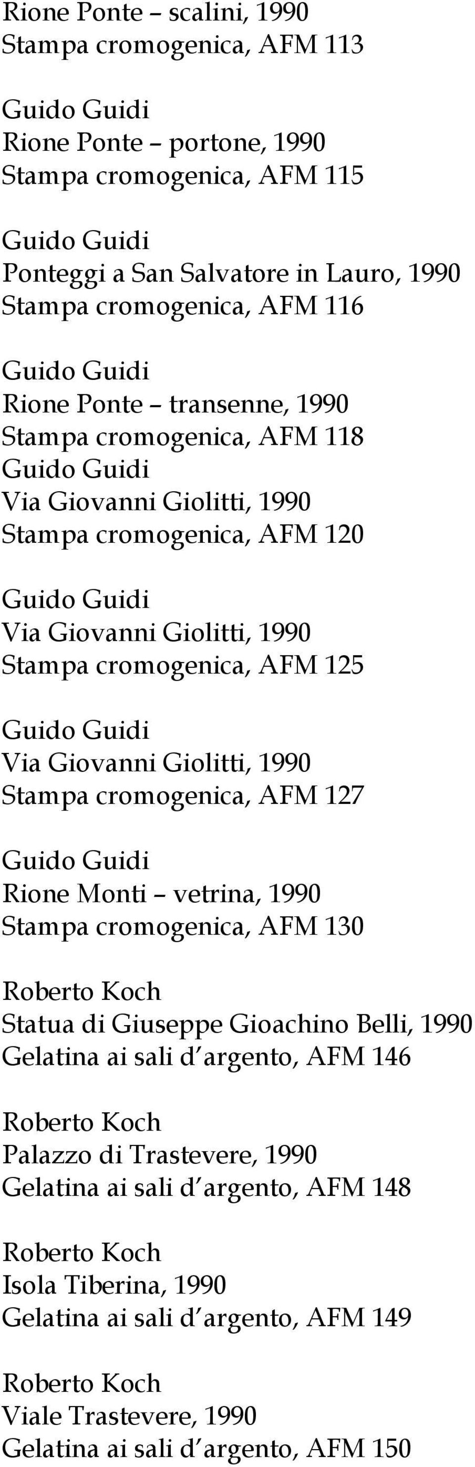 Giovanni Giolitti, 1990 Stampa cromogenica, AFM 127 Rione Monti vetrina, 1990 Stampa cromogenica, AFM 130 Statua di Giuseppe Gioachino Belli, 1990 Gelatina ai sali d argento,