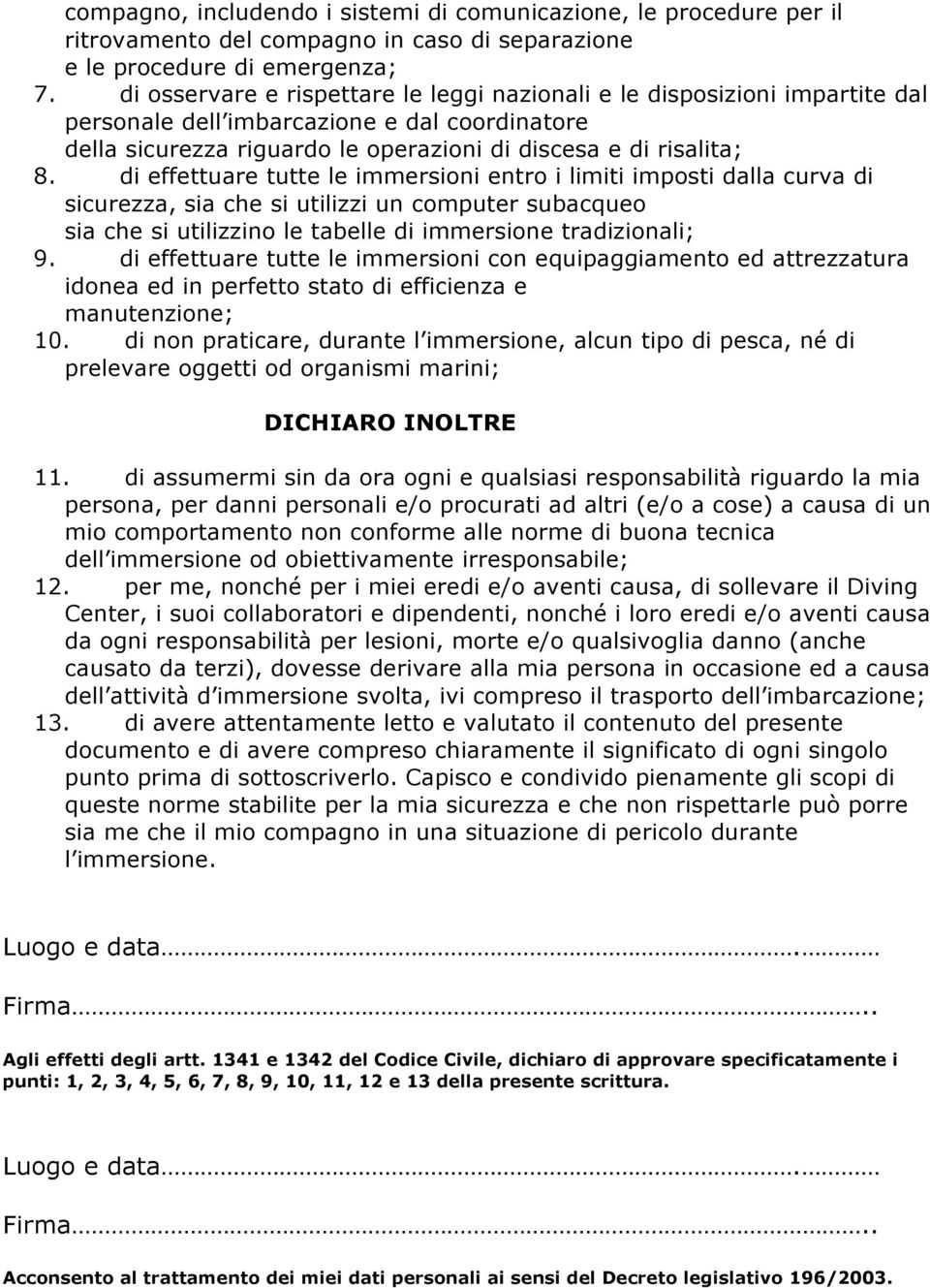 di effettuare tutte le immersioni entro i limiti imposti dalla curva di sicurezza, sia che si utilizzi un computer subacqueo sia che si utilizzino le tabelle di immersione tradizionali; 9.