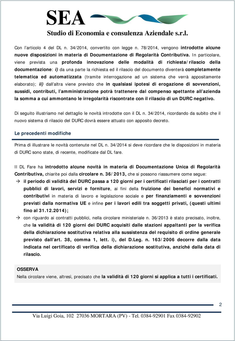 telematica ed automatizzata (tramite interrogazione ad un sistema che verrà appositamente elaborato); ii) dall altra viene previsto che in qualsiasi ipotesi di erogazione di sovvenzioni, sussidi,