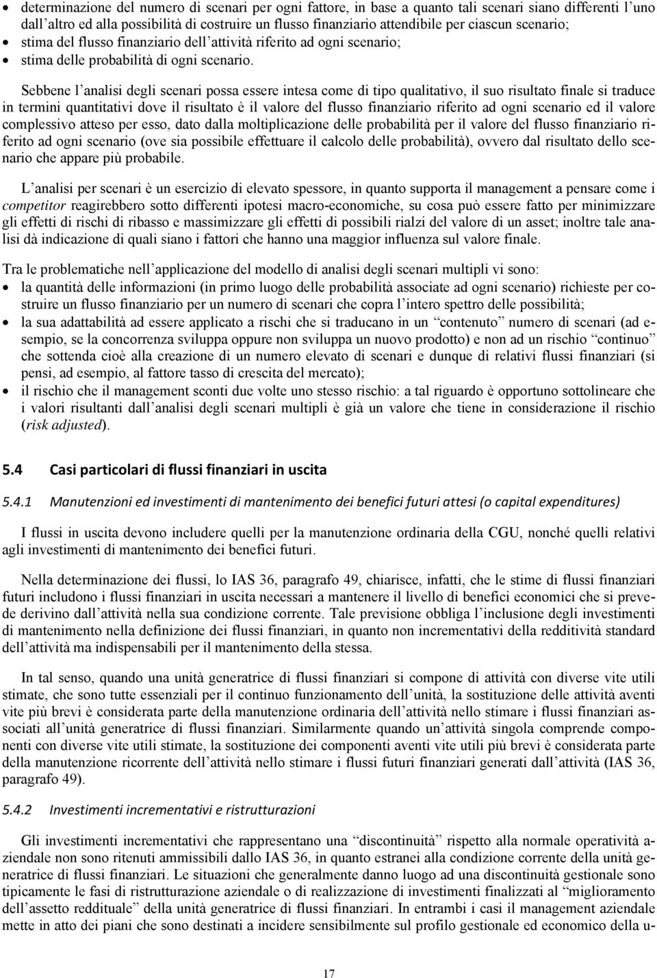 Sebbene l analisi degli scenari possa essere intesa come di tipo qualitativo, il suo risultato finale si traduce in termini quantitativi dove il risultato è il valore del flusso finanziario riferito