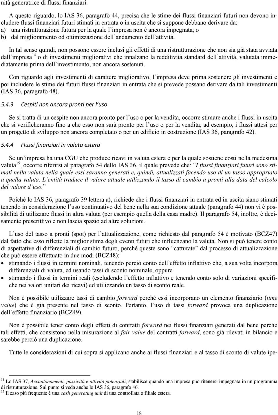 derivare da: a) una ristrutturazione futura per la quale l impresa non è ancora impegnata; o b) dal miglioramento od ottimizzazione dell andamento dell attività.