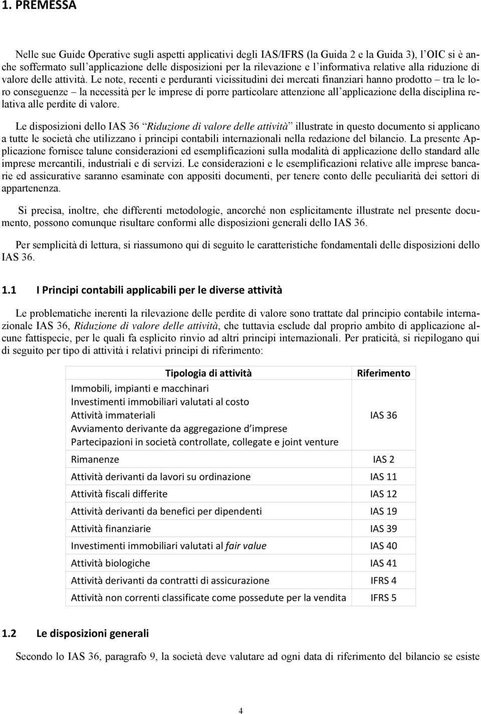 Le note, recenti e perduranti vicissitudini dei mercati finanziari hanno prodotto tra le loro conseguenze la necessità per le imprese di porre particolare attenzione all applicazione della disciplina