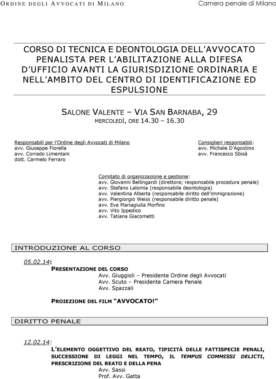 Carmelo Ferraro Consiglieri responsabili: avv. Michele D Agostino avv. Francesco Sbisà : avv. Giovanni Bellingardi (direttore; responsabile procedura penale) avv.