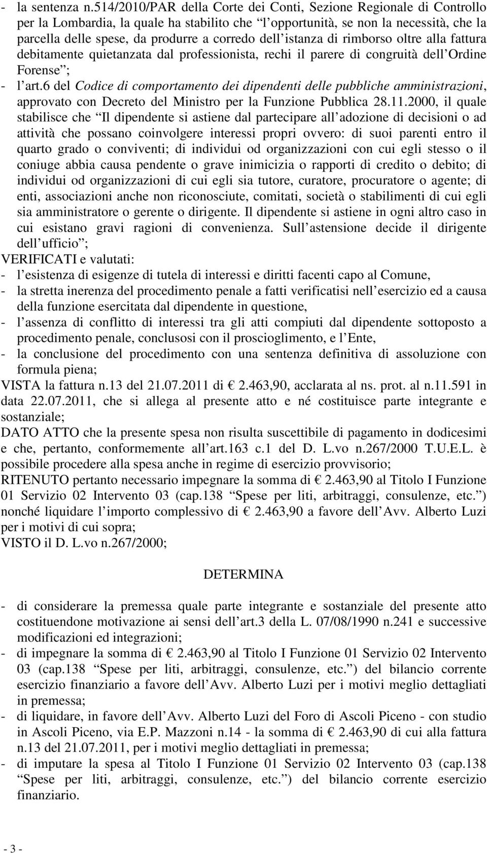 dell istanza di rimborso oltre alla fattura debitamente quietanzata dal professionista, rechi il parere di congruità dell Ordine Forense ; - l art.