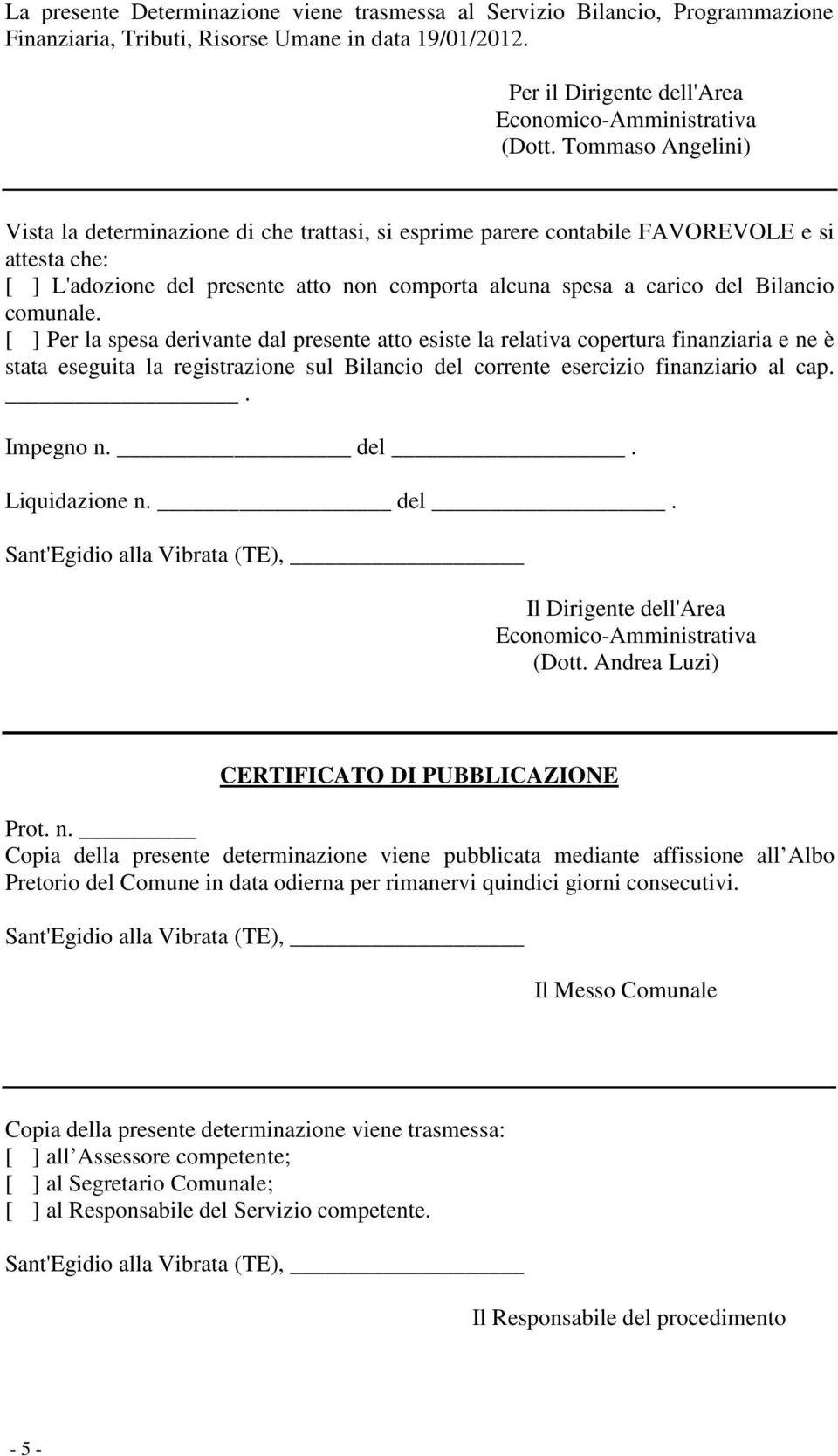 comunale. [ ] Per la spesa derivante dal presente atto esiste la relativa copertura finanziaria e ne è stata eseguita la registrazione sul Bilancio del corrente esercizio finanziario al cap.