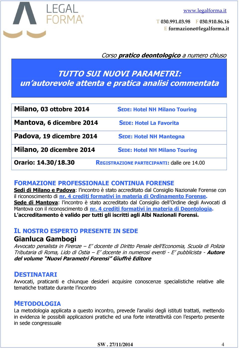 00 FORMAZIONE PROFESSIONALE CONTINUA FORENSE Sedi di Milano e Padova: l incontro è stato accreditato dal Consiglio Nazionale Forense con il riconoscimento di nr.