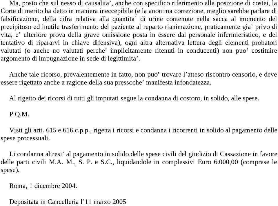 vita, e ulteriore prova della grave omissione posta in essere dal personale infermieristico, e del tentativo di ripararvi in chiave difensiva), ogni altra alternativa lettura degli elementi probatori