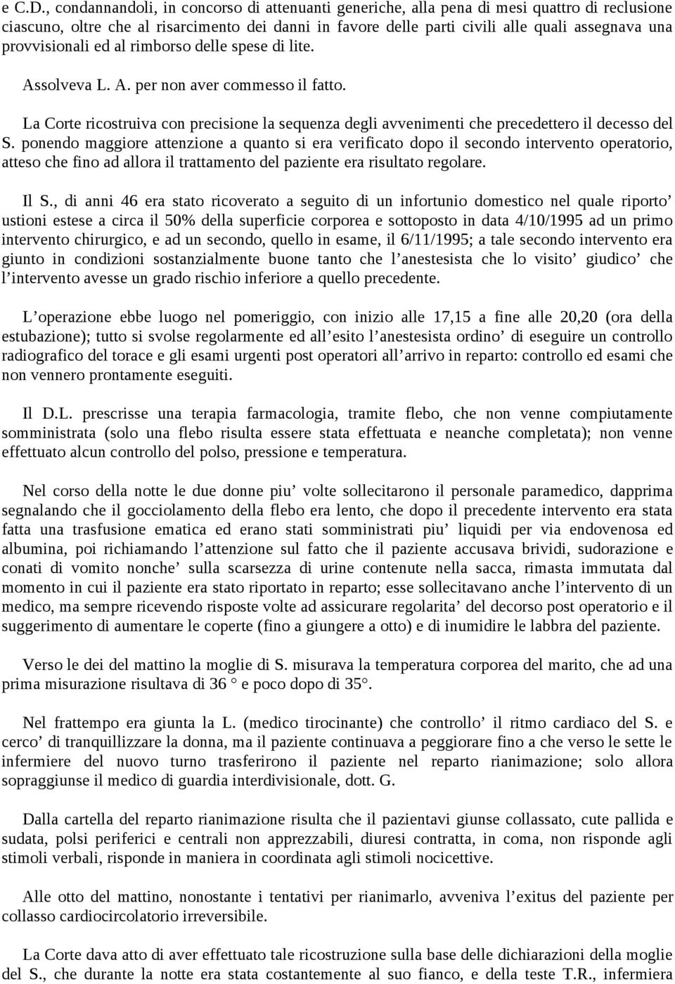 provvisionali ed al rimborso delle spese di lite. Assolveva L. A. per non aver commesso il fatto. La Corte ricostruiva con precisione la sequenza degli avvenimenti che precedettero il decesso del S.