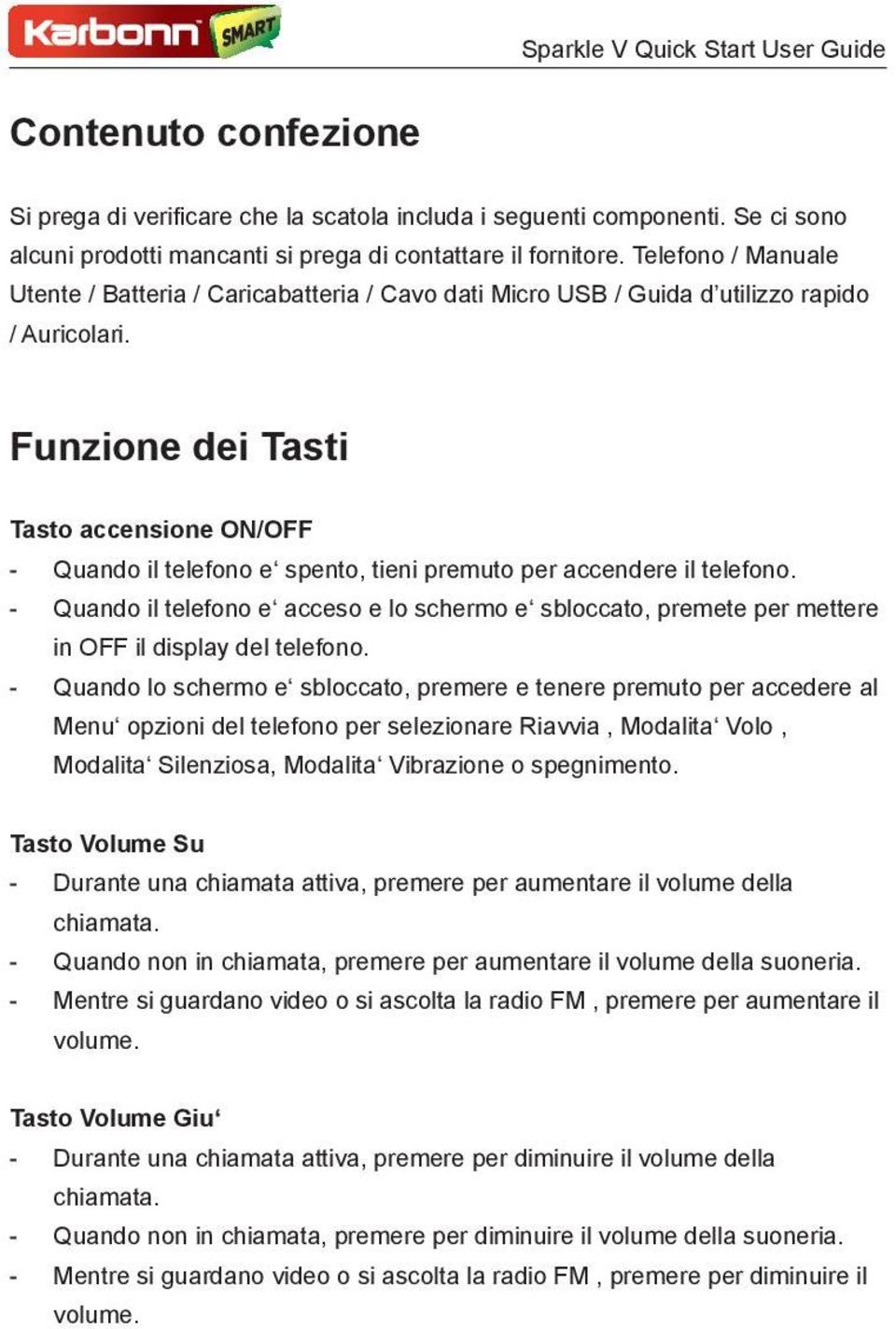 Funzione dei Tasti Tasto accensione ON/OFF - Quando il telefono e spento, tieni premuto per accendere il telefono.