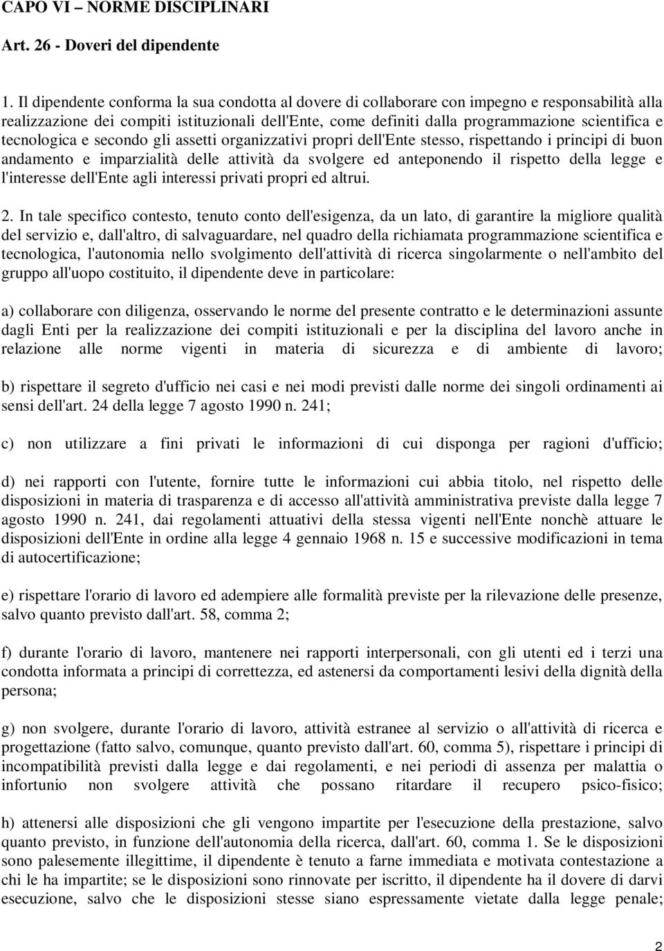 tecnologica e secondo gli assetti organizzativi propri dell'ente stesso, rispettando i principi di buon andamento e imparzialità delle attività da svolgere ed anteponendo il rispetto della legge e