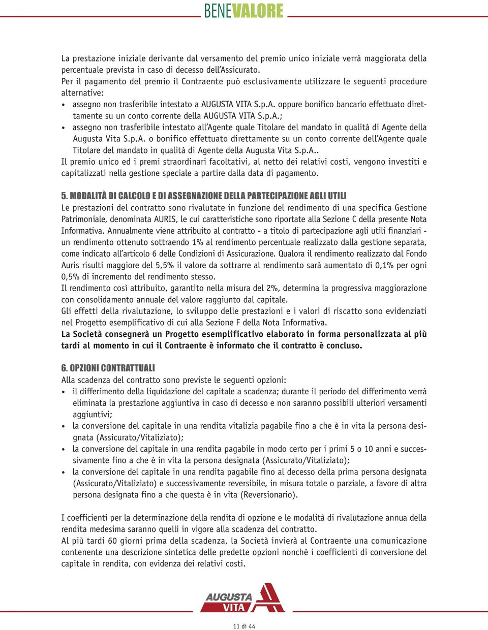 GUSTA VITA S.p.A. oppure bonifico bancario effettuato direttamente su un conto corrente della AUGUSTA VITA S.p.A.; assegno non trasferibile intestato all Agente quale Titolare del mandato in qualità di Agente della Augusta Vita S.