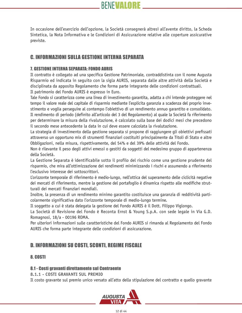 GESTIONE INTERNA SEPARATA: FONDO AURIS Il contratto è collegato ad una specifica Gestione Patrimoniale, contraddistinta con il nome Augusta Risparmio ed indicata in seguito con la sigla AURIS,