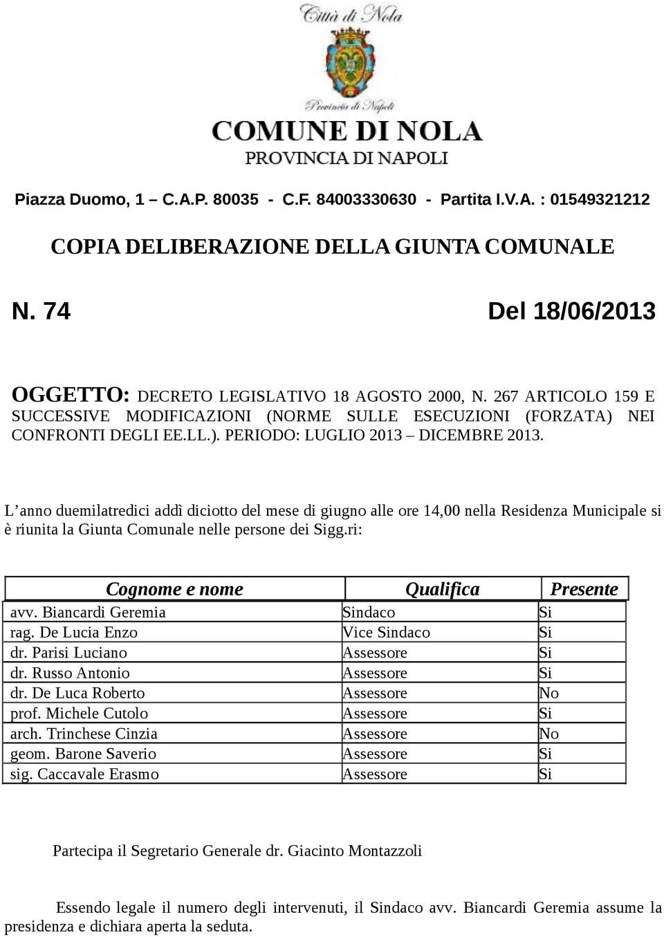 L anno duemilatredici addì diciotto del mese di giugno alle ore 14,00 nella Residenza Municipale si è riunita la Giunta Comunale nelle persone dei Sigg.ri: Cognome e nome Qualifica Presente avv.