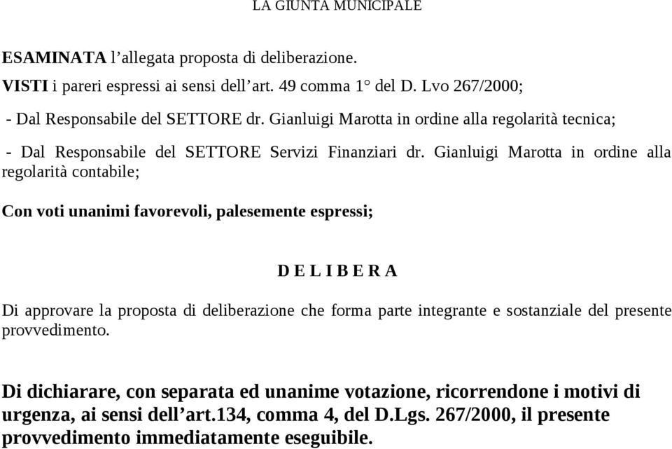 Gianluigi Marotta in ordine alla regolarità contabile; Con voti unanimi favorevoli, palesemente espressi; D E L I B E R A Di approvare la proposta di deliberazione che forma