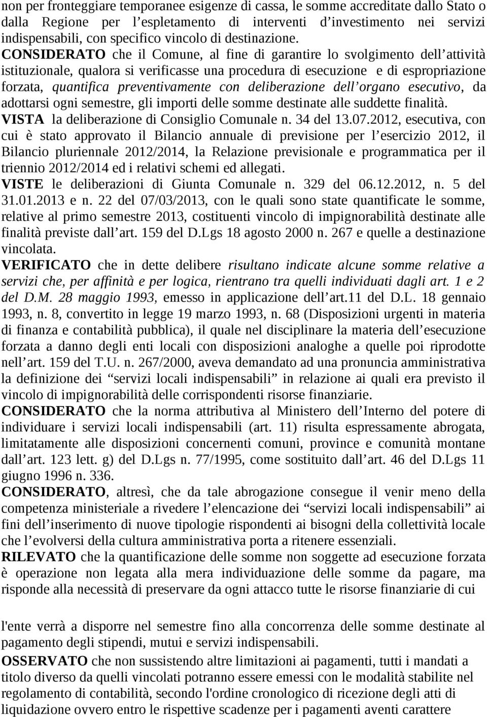 CONSIDERATO che il Comune, al fine di garantire lo svolgimento dell attività istituzionale, qualora si verificasse una procedura di esecuzione e di espropriazione forzata, quantifica preventivamente