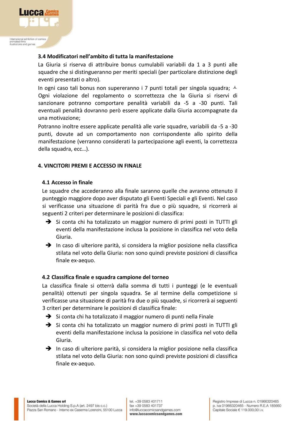 In ogni caso tali bonus non supereranno i 7 punti totali per singola squadra; Ogni violazione del regolamento o scorrettezza che la Giuria si riservi di sanzionare potranno comportare penalità