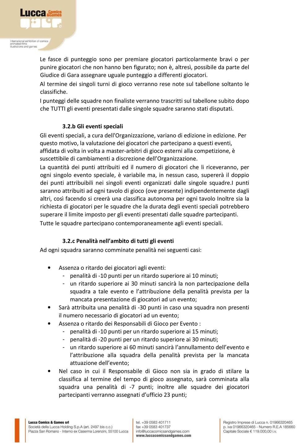 I punteggi delle squadre non finaliste verranno trascritti sul tabellone subito dopo che TUTTI gli eventi presentati dalle singole squadre saranno stati disputati. 3.2.