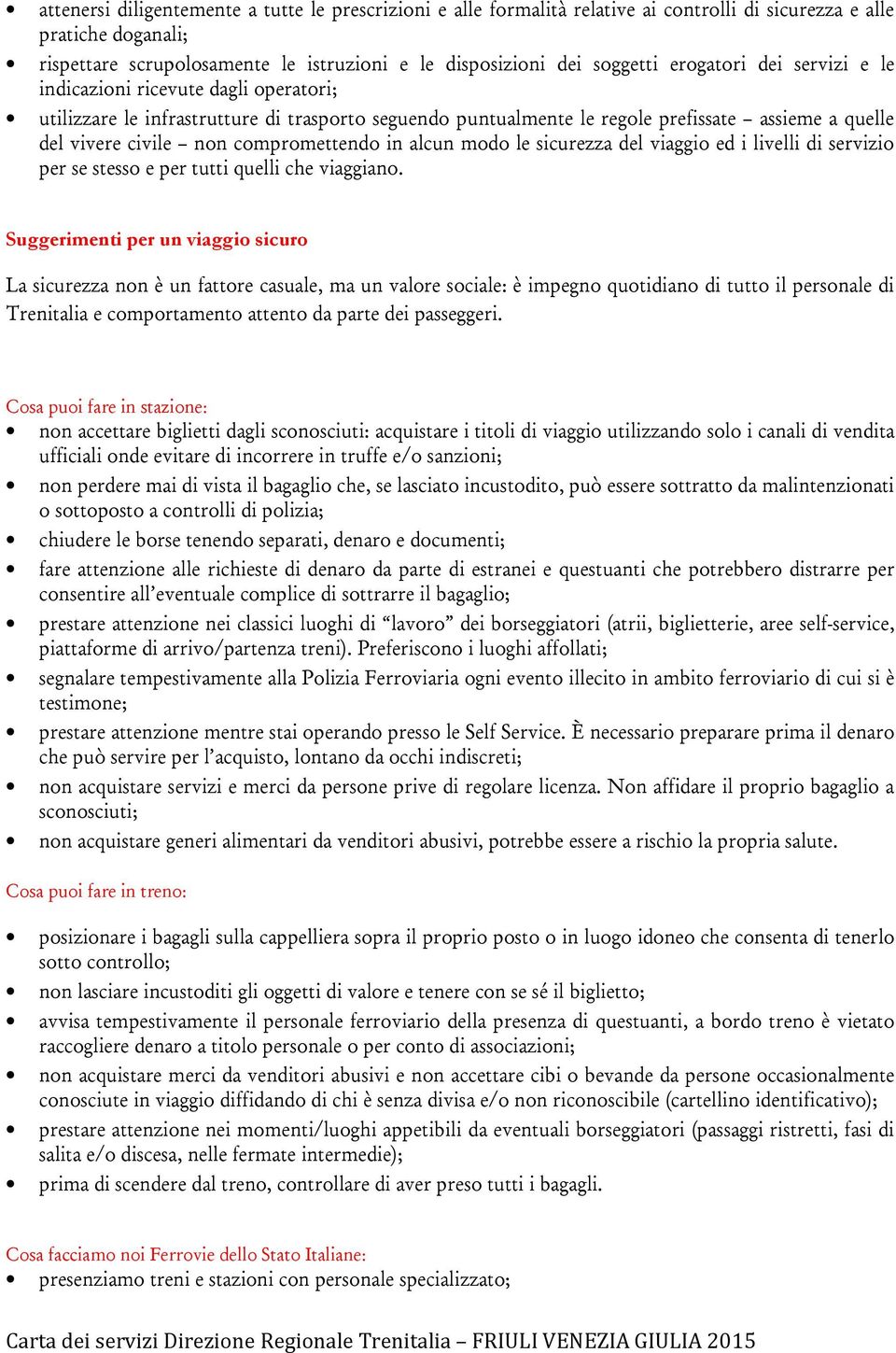 compromettendo in alcun modo le sicurezza del viaggio ed i livelli di servizio per se stesso e per tutti quelli che viaggiano.