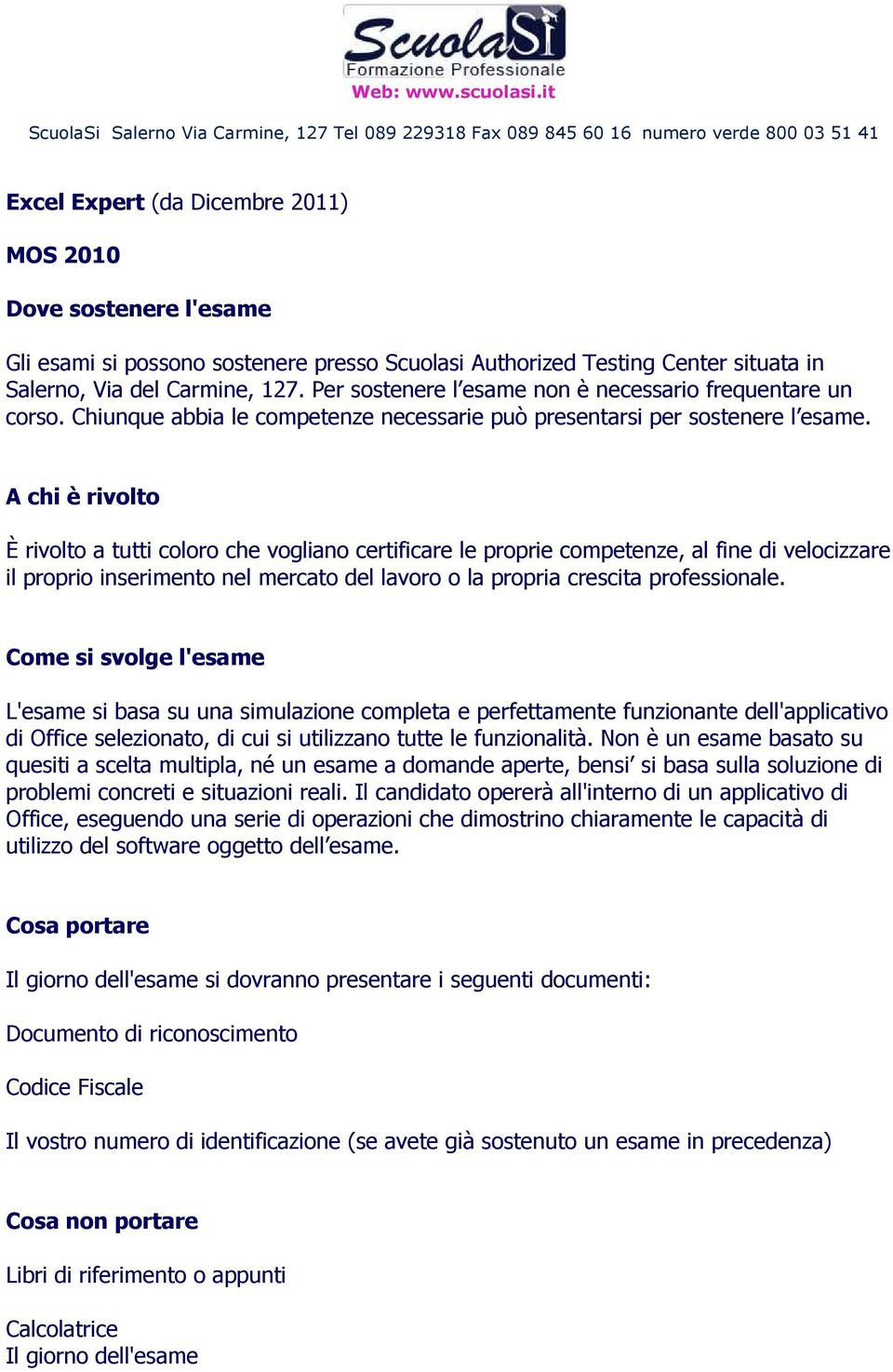 A chi è rivolto È rivolto a tutti coloro che vogliano certificare le proprie competenze, al fine di velocizzare il proprio inserimento nel mercato del lavoro o la propria crescita professionale.