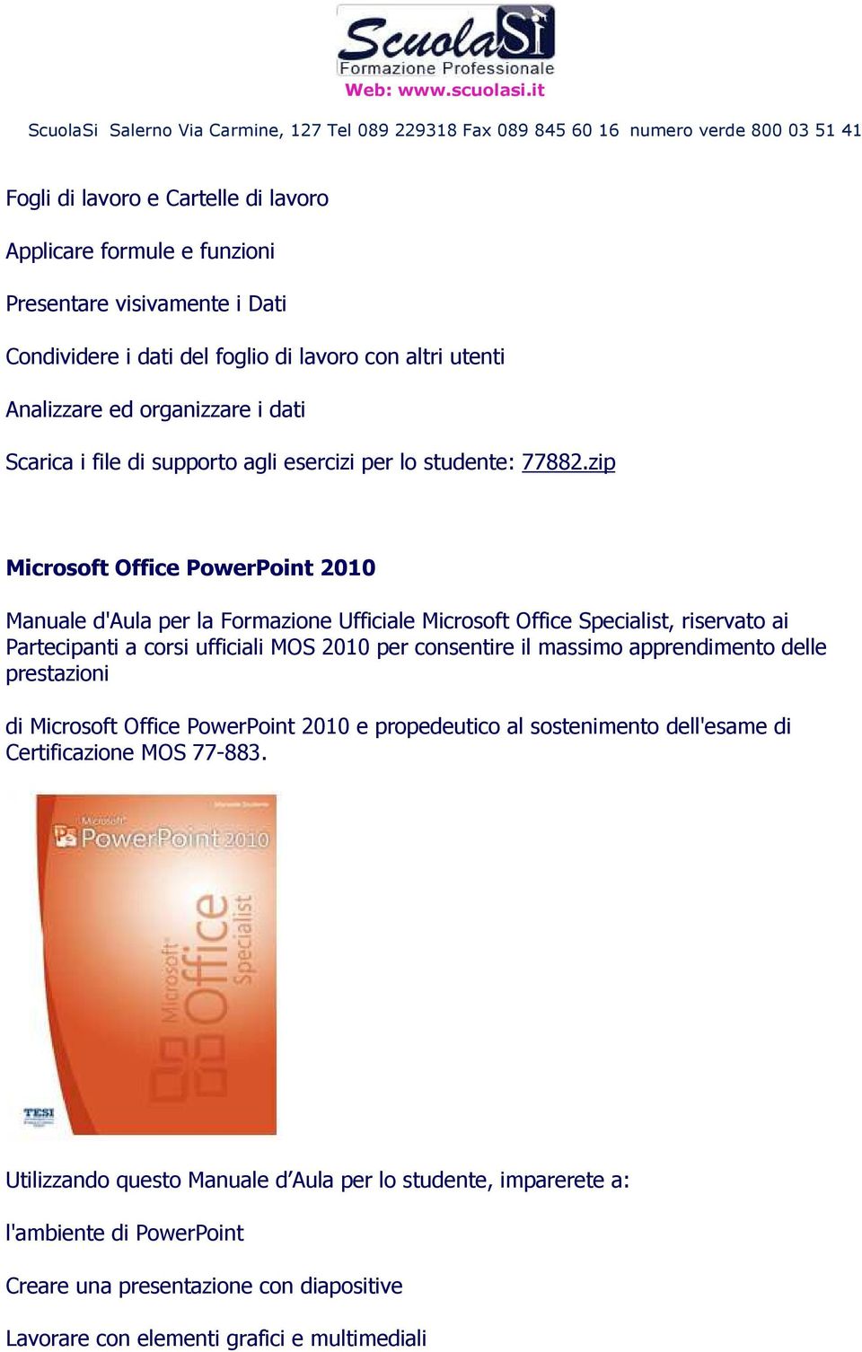 zip Microsoft Office PowerPoint 2010 Manuale d'aula per la Formazione Ufficiale Microsoft Office Specialist, riservato ai Partecipanti a corsi ufficiali MOS 2010 per consentire il massimo