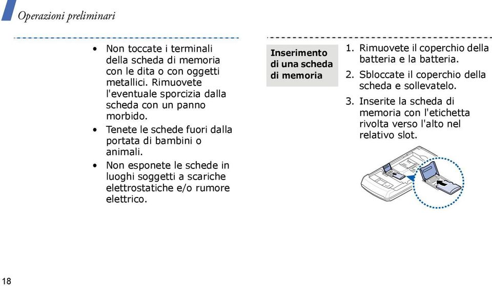 Non esponete le schede in luoghi soggetti a scariche elettrostatiche e/o rumore elettrico. Inserimento di una scheda di memoria 1.